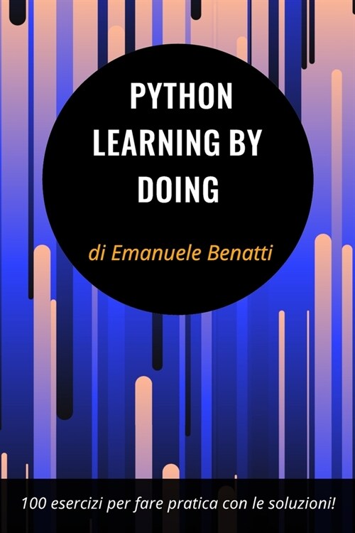Python - Learning By Doing: 100 esercizi per fare pratica con le soluzioni! (Paperback)