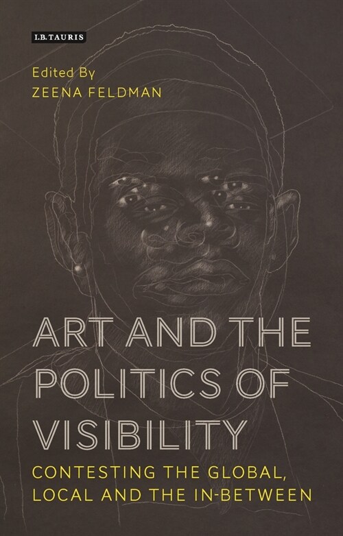 Art and the Politics of Visibility : Contesting the Global, Local and the In-Between (Paperback)