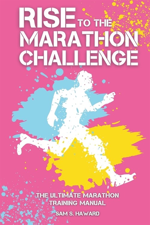 Rise To The Marathon Challenge: The Ultimate Marathon Training Manual (Paperback)