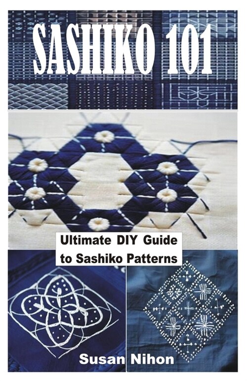 Sashiko 101: Ultimate DIY Guide to Sashiko Patterns (Paperback)