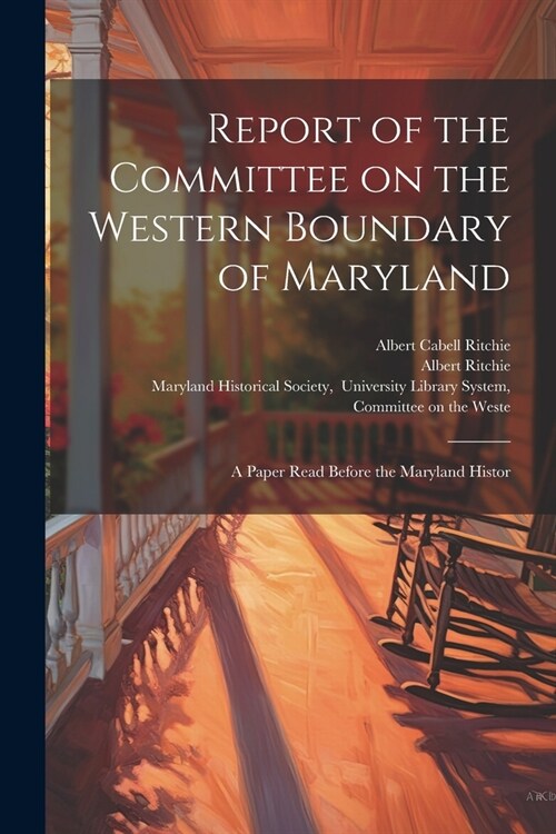 Report of the Committee on the Western Boundary of Maryland: A Paper Read Before the Maryland Histor (Paperback)