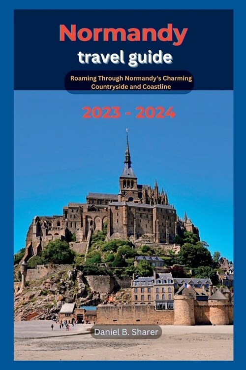 Normandy travel guide: Roaming Through Normandys Charming Countryside and Coastline 2023 - 2024 (Paperback)