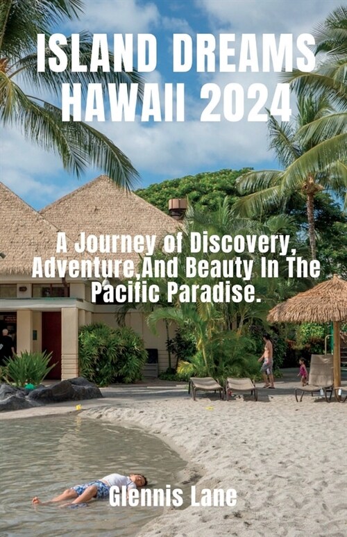 Island Dreams Hawaii 2024: A Journey of Discovery, Adventure, and Beauty in the Pacific Paradise. (Paperback)