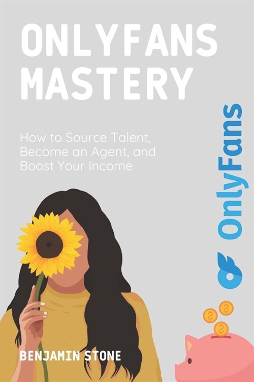 OnlyFans Mastery: How to Source Talent, Become an Agent, and Boost Your Income (Paperback)