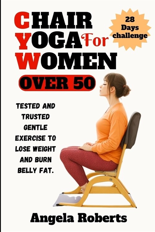 Chair yoga for women over 50: Tested and trusted gentle exercise to lose weight and belly fat (Paperback)