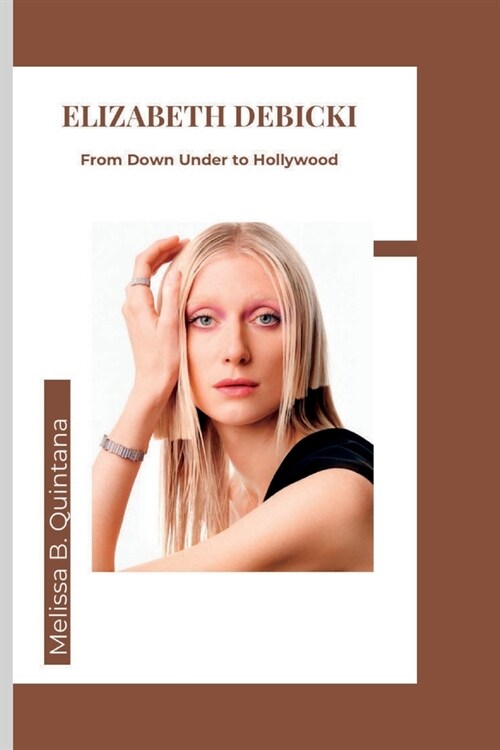 Elizabeth Debicki: From Down Under to Hollywood (Paperback)