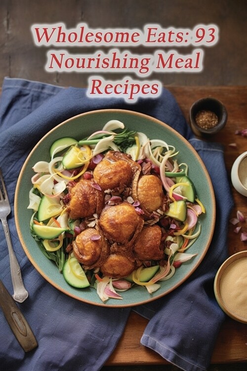 Wholesome Eats: 93 Nourishing Meal Recipes (Paperback)