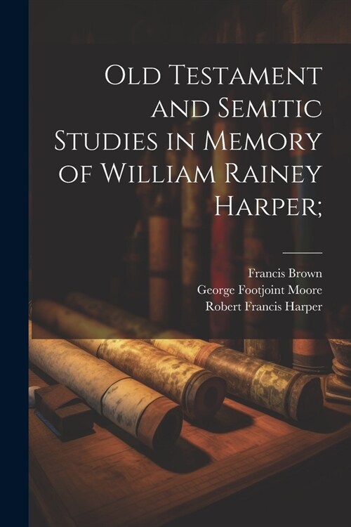 Old Testament and Semitic Studies in Memory of William Rainey Harper; (Paperback)