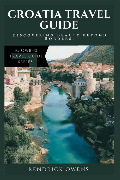 Croatia Travel Guide: Discovering Beauty Beyond Borders. (Paperback)