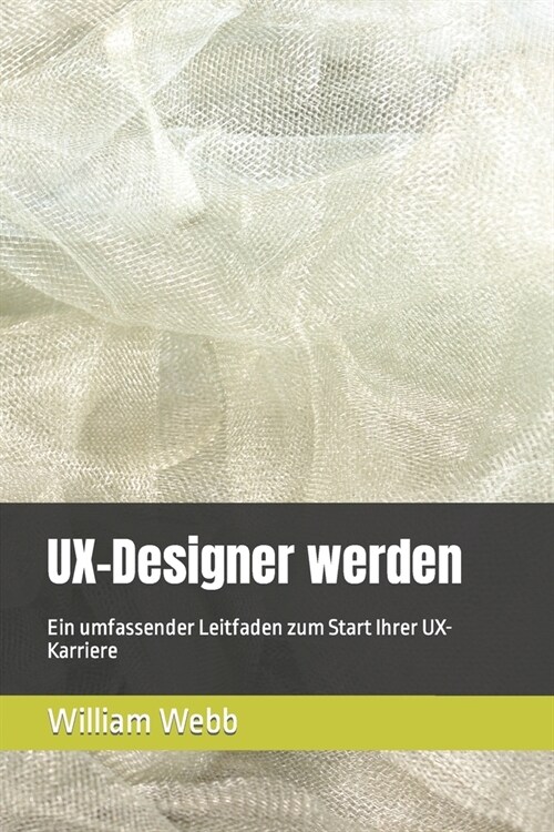 UX-Designer werden: Ein umfassender Leitfaden zum Start Ihrer UX-Karriere (Paperback)