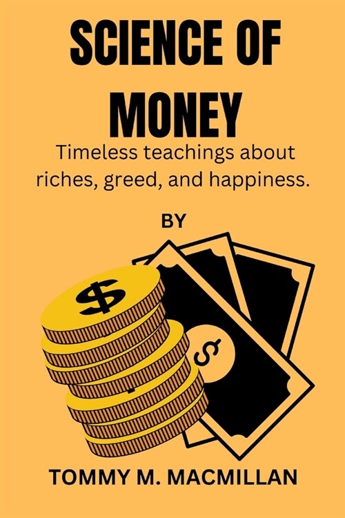 Science of Money: Timeless teachings about riches, greed, and happiness. (Paperback)