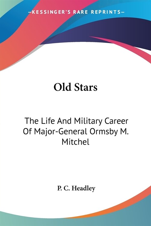 Old Stars: The Life And Military Career Of Major-General Ormsby M. Mitchel (Paperback)