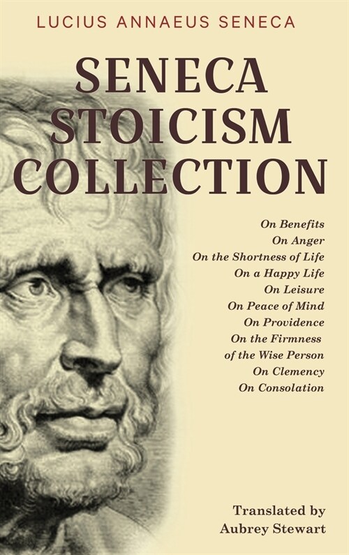 Seneca Stoicism Collection: On Benefits, On Anger, On the Shortness of Life, On a Happy Life, On Leisure, On Peace of Mind, On Providence, On the (Hardcover)