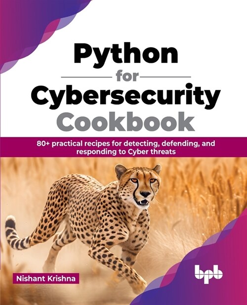 Python for Cybersecurity Cookbook: 80+ practical recipes for detecting, defending, and responding to Cyber threats (English Edition) (Paperback)