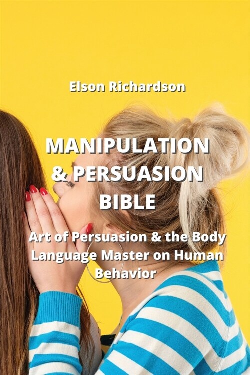 Manipulation & Persuasion Bible: Art of Persuasion & the Body Language Master on Human Behavior (Paperback)