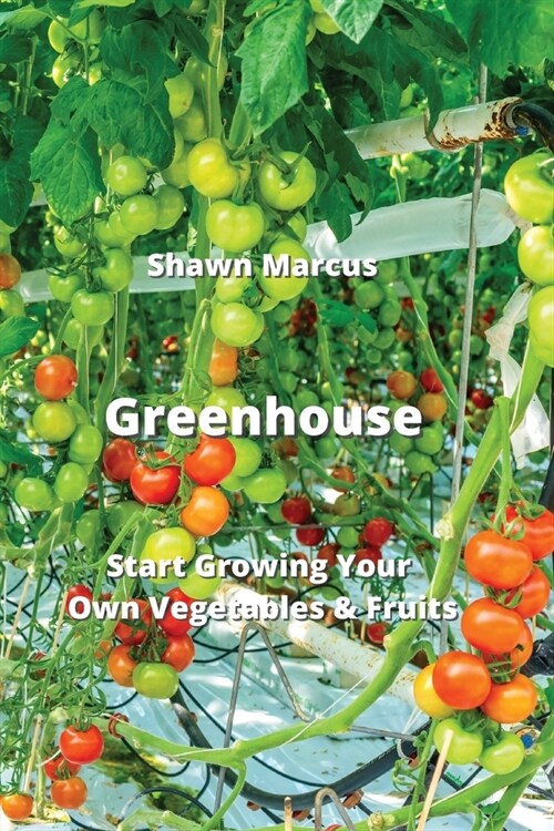 Greenhouse: Start Growing Your Own Vegetables & Fruits (Paperback)