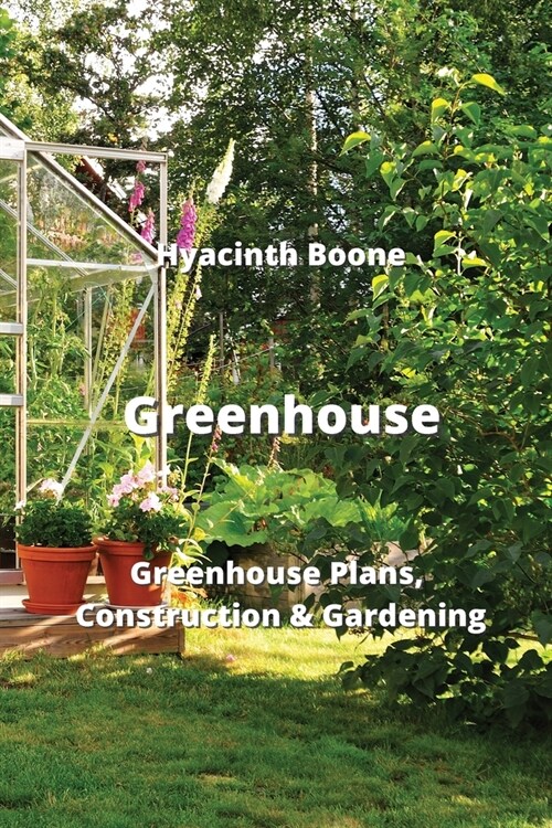 Greenhouse: Greenhouse Plans, Construction & Gardening (Paperback)