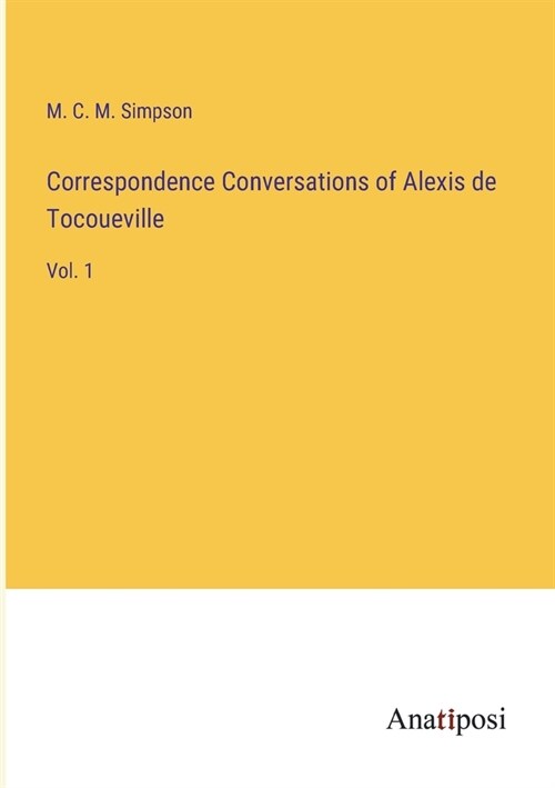 Correspondence Conversations of Alexis de Tocoueville: Vol. 1 (Paperback)