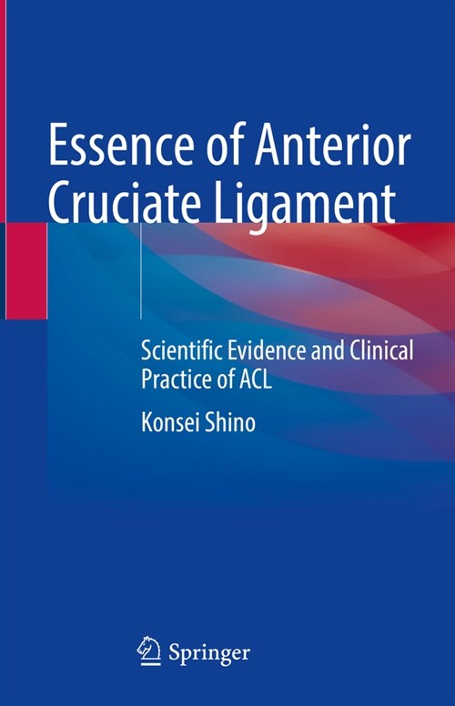 Essence of Anterior Cruciate Ligament: Scientific Evidence and Clinical Practice of ACL (Hardcover, 2023)
