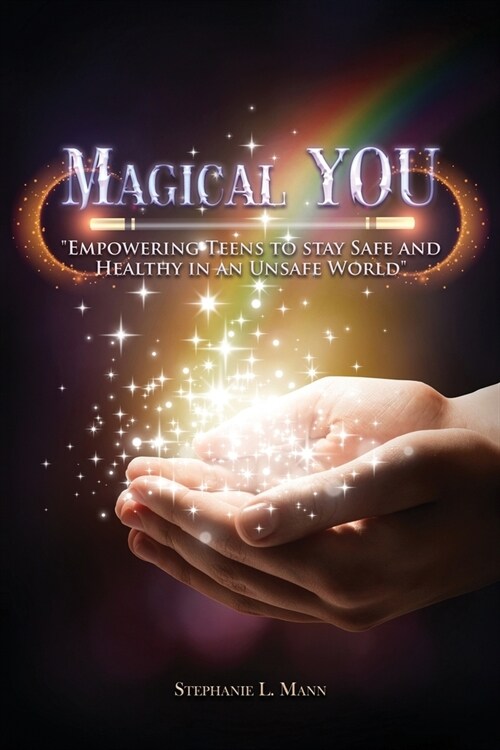 Magical YOU: Empowering Teen to Stay Safe and Healthy in an Unsafe World (Paperback)