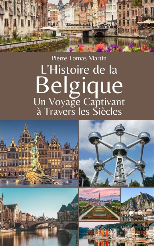 LHistoire de la Belgique: Un Voyage Captivant ?Travers les Si?les (Paperback)
