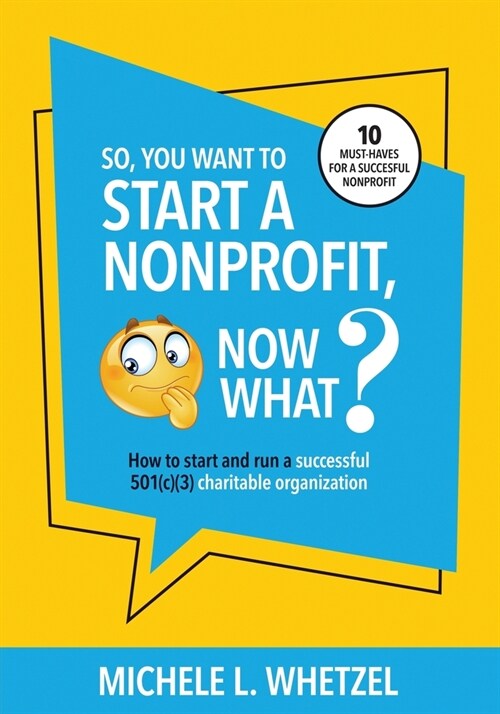 So, You Want to Start a Nonprofit, Now What?: How to start and run a successful 501(c)(3) charitable organization (Paperback)