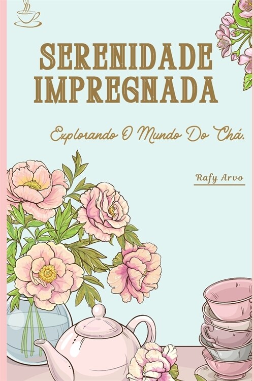 Serenidade Impregnada: Explorando O Mundo Do Ch? (Paperback)