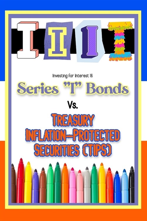 Investing for Interest 16: Series I Bonds vs. Treasury Inflation-Protected Securities (TIPS) (Paperback)