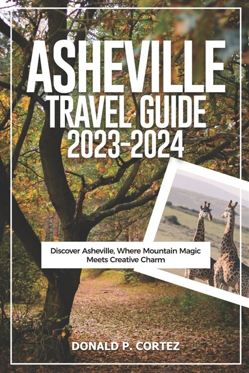 Asheville Travel Guide 2023-2024: Discover Asheville, Where Mountain Magic Meets Creative Charm (Paperback)