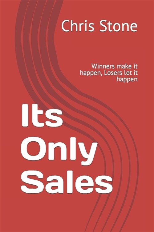 Its Only Sales: Winners make it happen, Losers let it happen (Paperback)