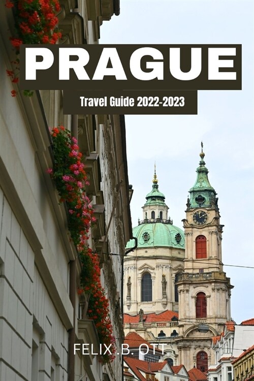 Prague Travel Guide 2022-2023: Unveiling the Charms of Prague Your Ultimate Travel Companion (Paperback)