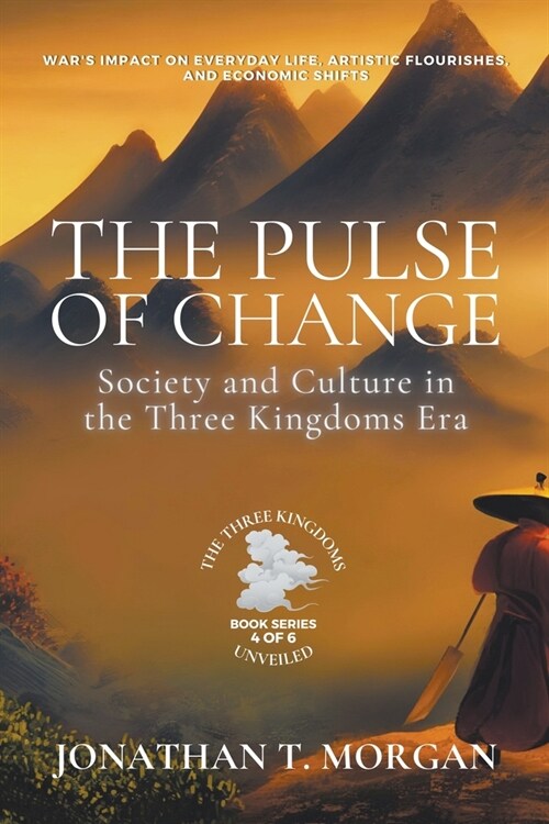 The Pulse of Change: Society and Culture in the Three Kingdoms Era: Wars Impact on Everyday Life, Artistic Flourishes, and Economic Shifts (Paperback)