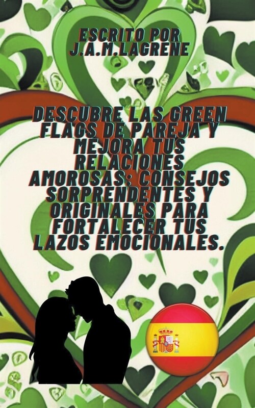 Descubre las Green Flags de Pareja y Mejora tus Relaciones Amorosas: Consejos Sorprendentes y Originales para Fortalecer tus Lazos Emocionales. (Paperback)