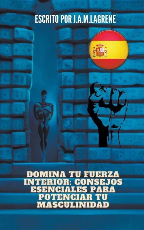 Domina tu fuerza interior: Consejos esenciales para potenciar tu masculinidad. (Paperback)