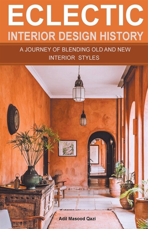 Eclectic Interior Design History: A Journey of Blending Old and New Interior Styles (Paperback)