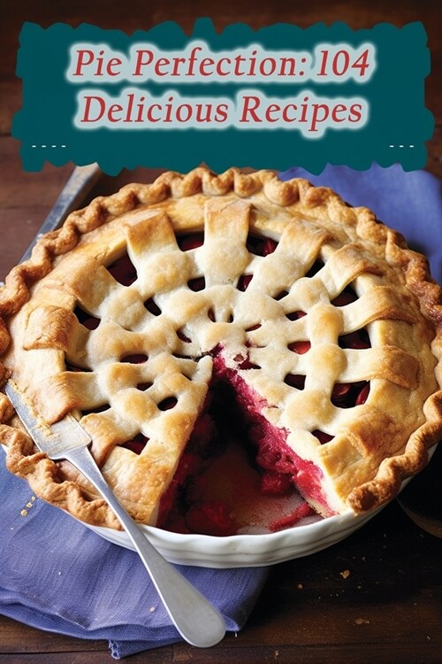 Pie Perfection: 104 Delicious Recipes (Paperback)