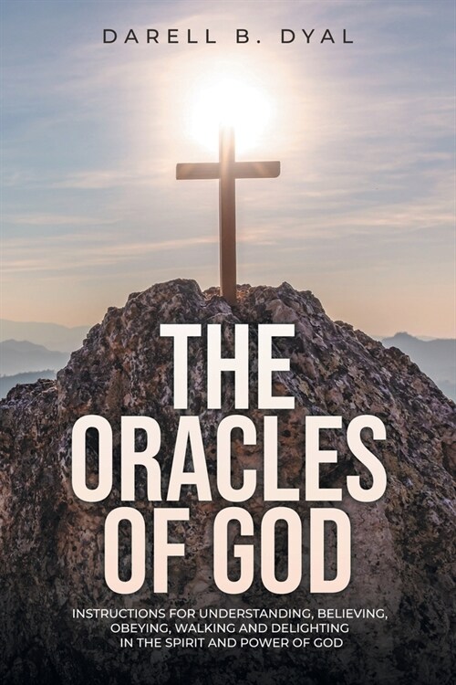 The Oracles of God: Instructions for Understanding, Believing, Obeying, Walking and Delighting in the Spirit and Power of God (Paperback)