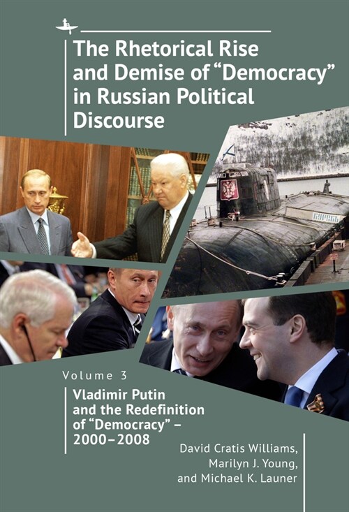 The Rhetorical Rise and Demise of Democracy in Russian Political Discourse, Volume 3: Vladimir Putin and the Redefinition of Democracy - 2000-2008 (Hardcover)