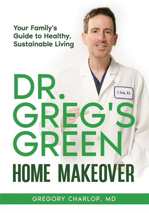 Dr. Gregs Green Home Makeover: Your Familys Guide to Healthy, Sustainable Living (Paperback)