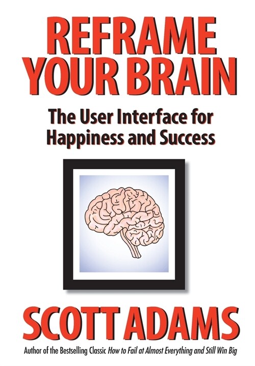 Reframe Your Brain: The User Interface for Happiness and Success (Hardcover)