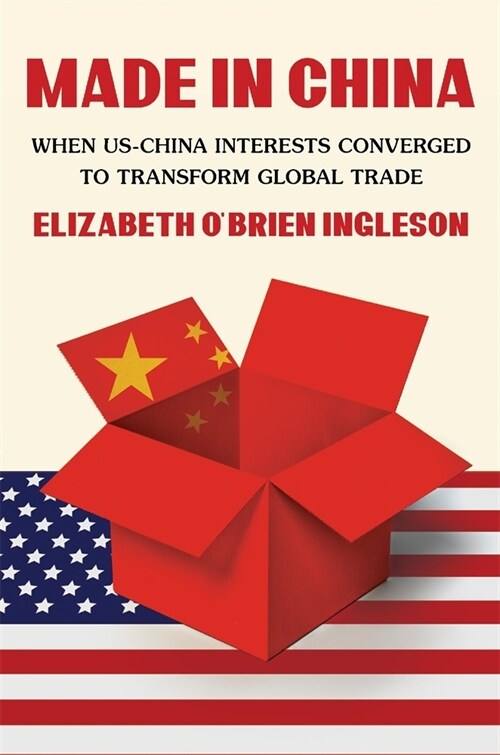 Made in China: When Us-China Interests Converged to Transform Global Trade (Hardcover)
