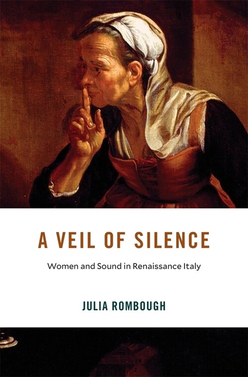 A Veil of Silence: Women and Sound in Renaissance Italy (Hardcover)