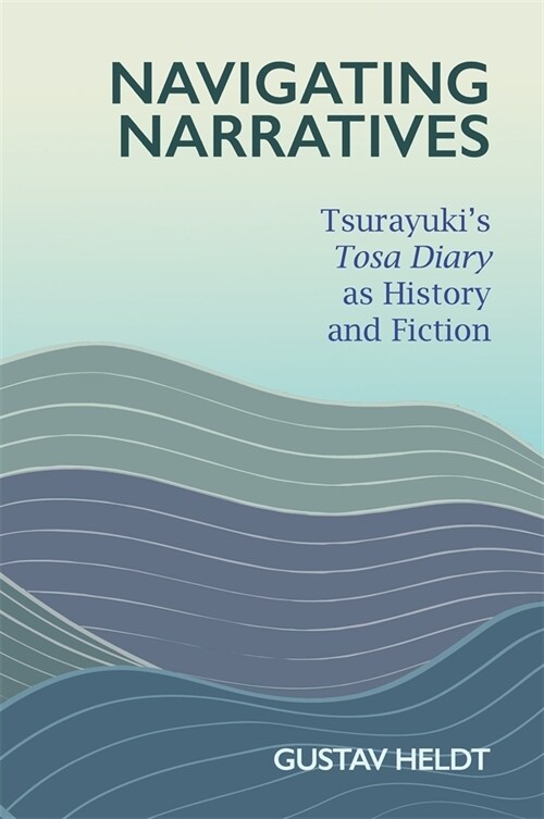 Navigating Narratives: Tsurayukis Tosa Diary as History and Fiction (Hardcover)