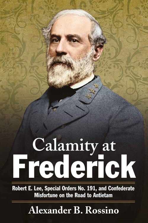 Calamity at Frederick: Robert E. Lee, Special Orders No. 191, and Confederate Misfortune on the Road to Antietam (Paperback)