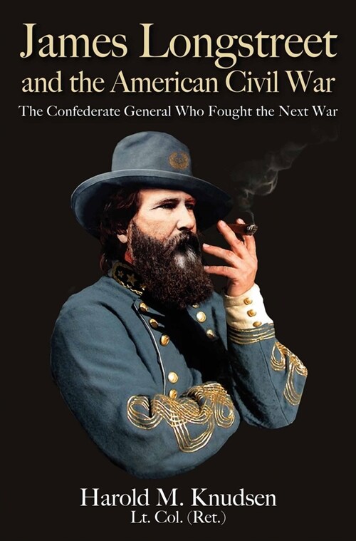 James Longstreet and the American Civil War: The Confederate General Who Fought the Next War (Paperback)