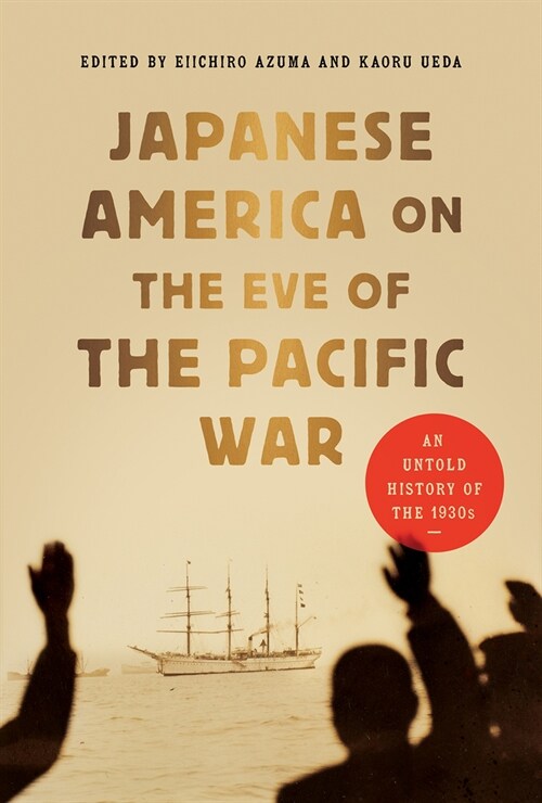 Japanese America on the Eve of the Pacific War: An Untold History of the 1930s (Paperback)