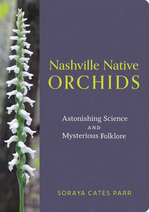Nashville Native Orchids: Astonishing Science and Mysterious Folklore (Paperback)
