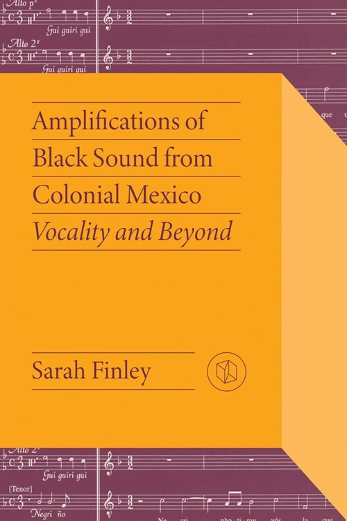 Amplifications of Black Sound from Colonial Mexico: Vocality and Beyond (Paperback)