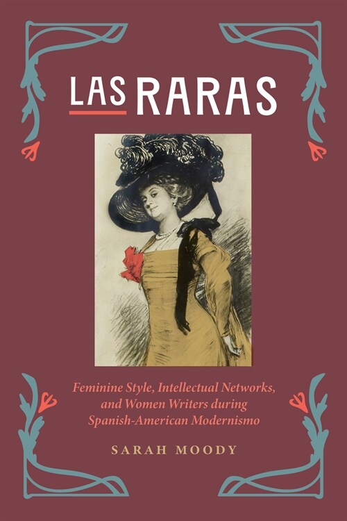 Las Raras: Feminine Style, Intellectual Networks, and Women Writers During Spanish-American Modernismo (Paperback)