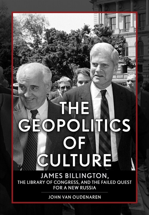 The Geopolitics of Culture: James Billington, the Library of Congress, and the Failed Quest for a New Russia (Hardcover)